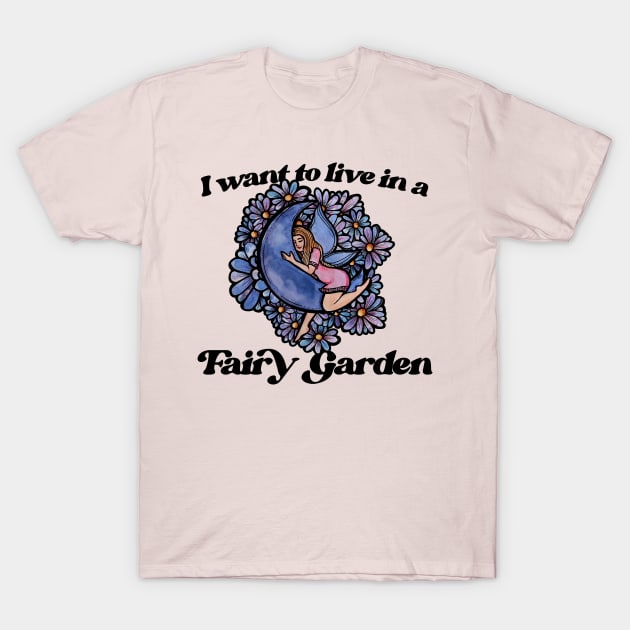 I want to live in a fairy garden T-Shirt by bubbsnugg